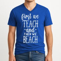 Funny First We Teach Then We Beach Meaningful Gift V-Neck T-Shirt