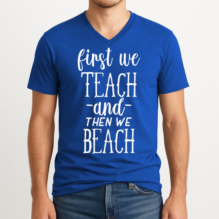 Funny First We Teach Then We Beach Meaningful Gift V-Neck T-Shirt