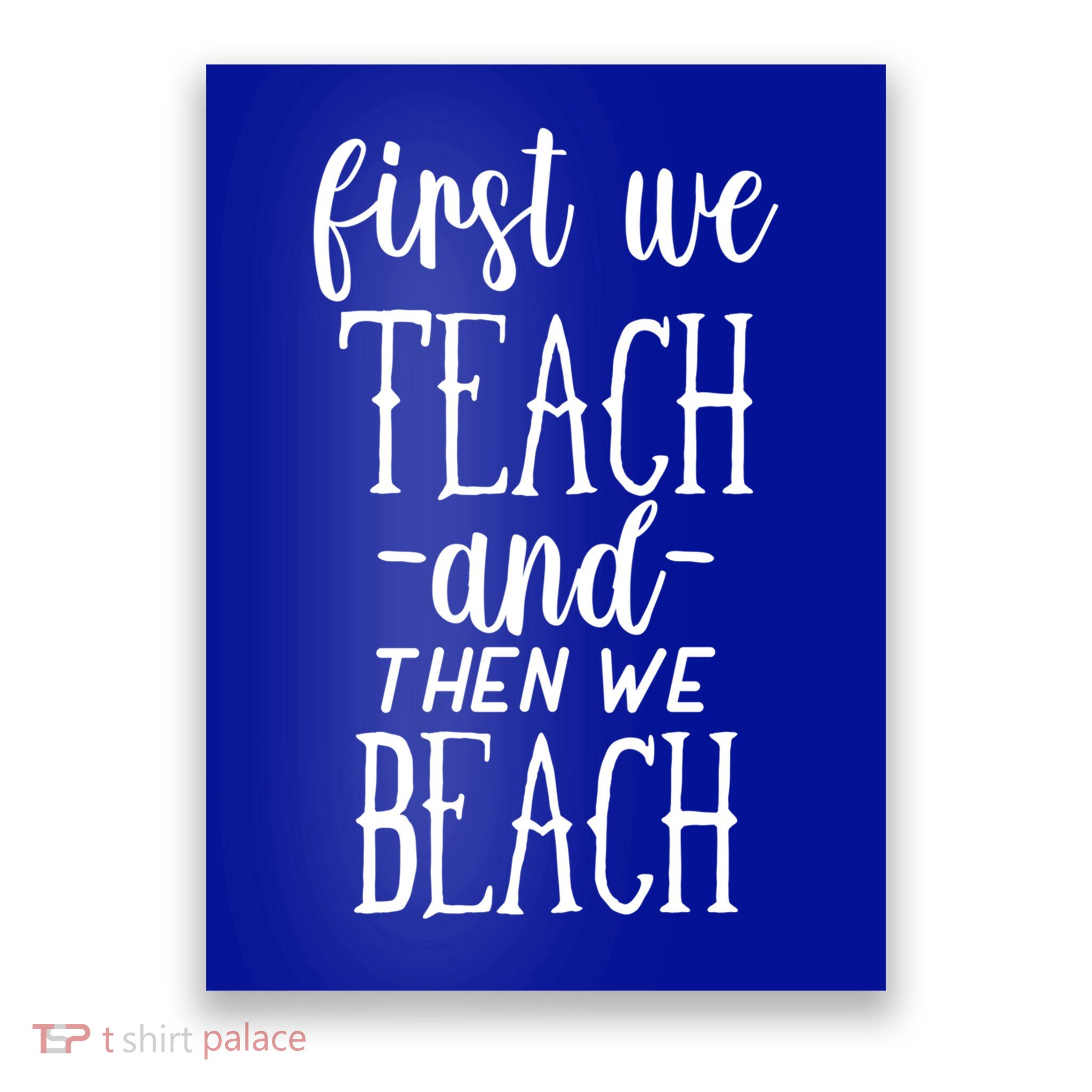 Funny First We Teach Then We Beach Meaningful Gift Poster