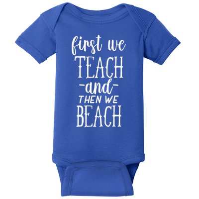 Funny First We Teach Then We Beach Meaningful Gift Baby Bodysuit