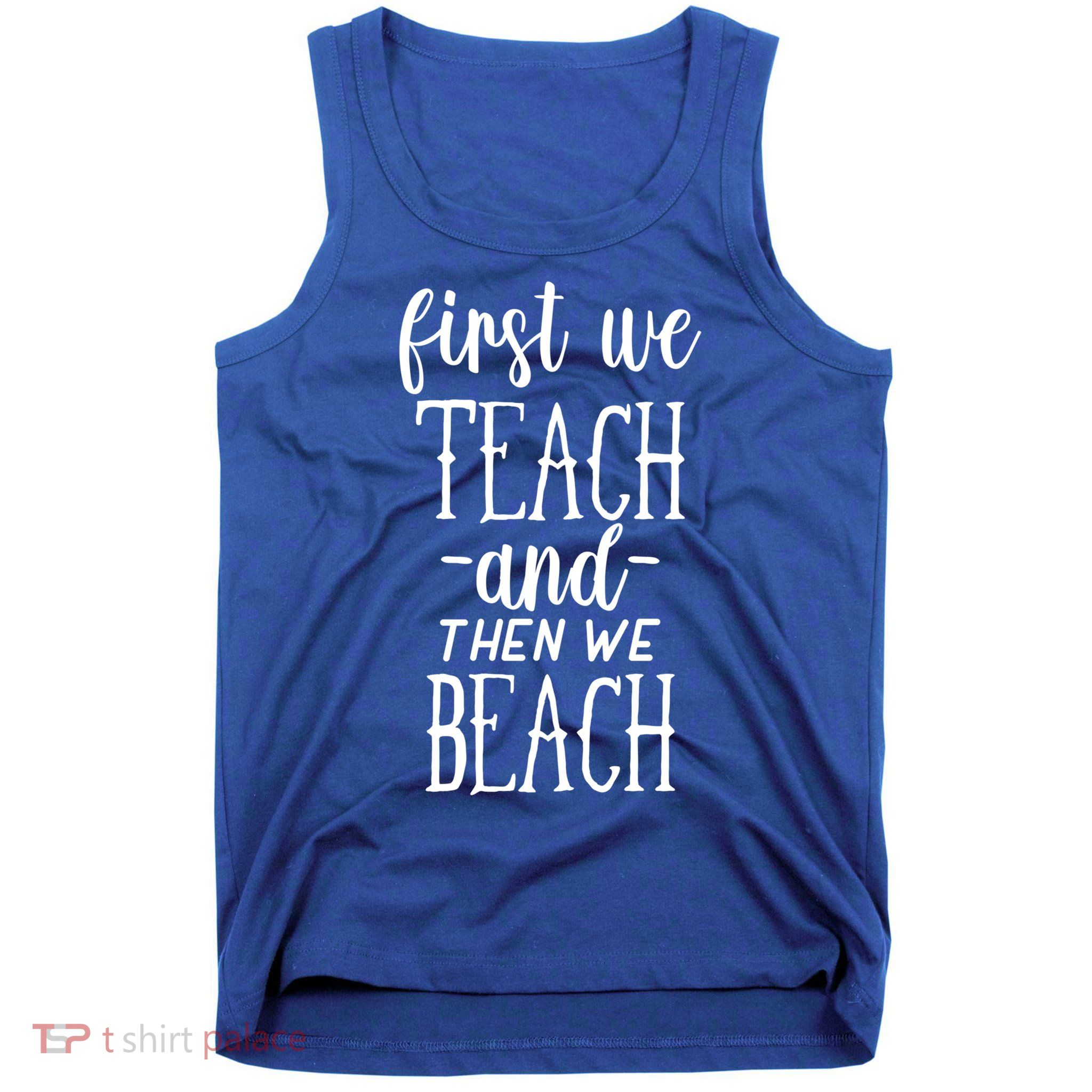 Funny First We Teach Then We Beach Meaningful Gift Tank Top