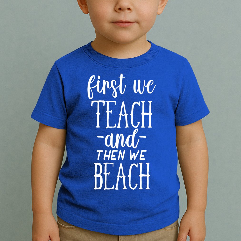 Funny First We Teach Then We Beach Meaningful Gift Toddler T-Shirt