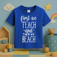 Funny First We Teach Then We Beach Meaningful Gift Toddler T-Shirt