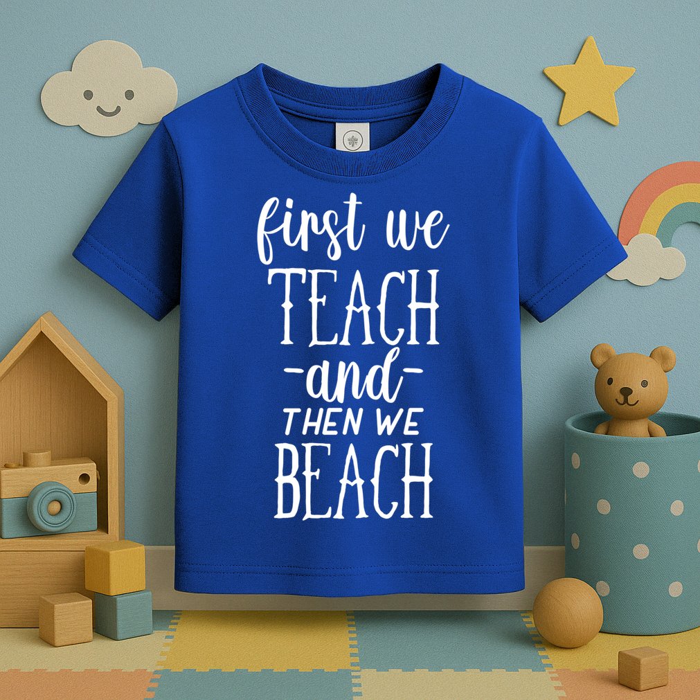 Funny First We Teach Then We Beach Meaningful Gift Toddler T-Shirt