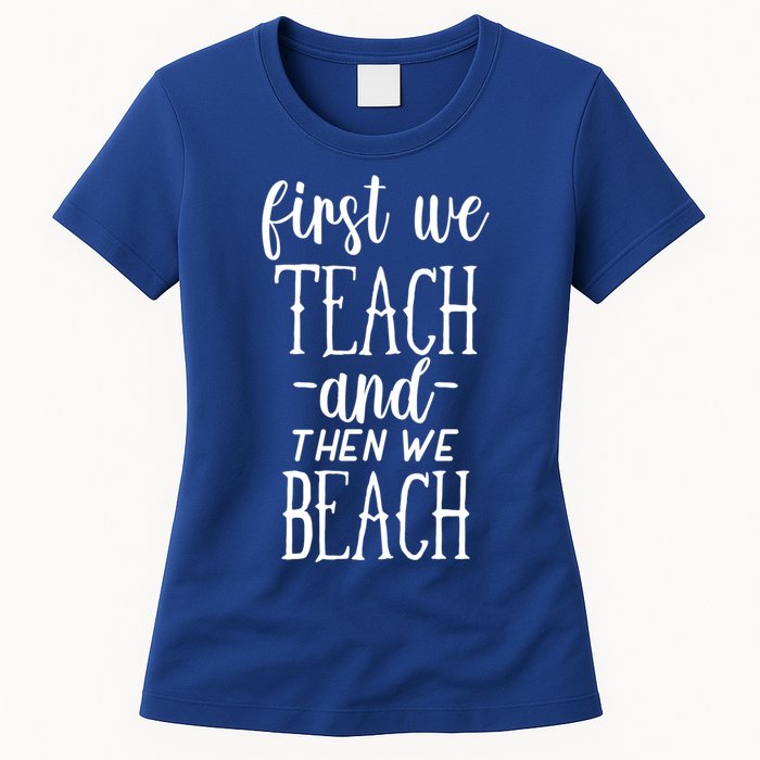 Funny First We Teach Then We Beach Meaningful Gift Womens T-Shirt