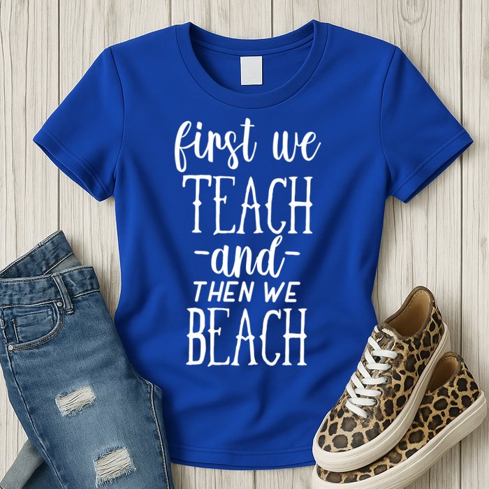 Funny First We Teach Then We Beach Meaningful Gift Womens T-Shirt