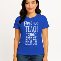 Funny First We Teach Then We Beach Meaningful Gift Womens T-Shirt