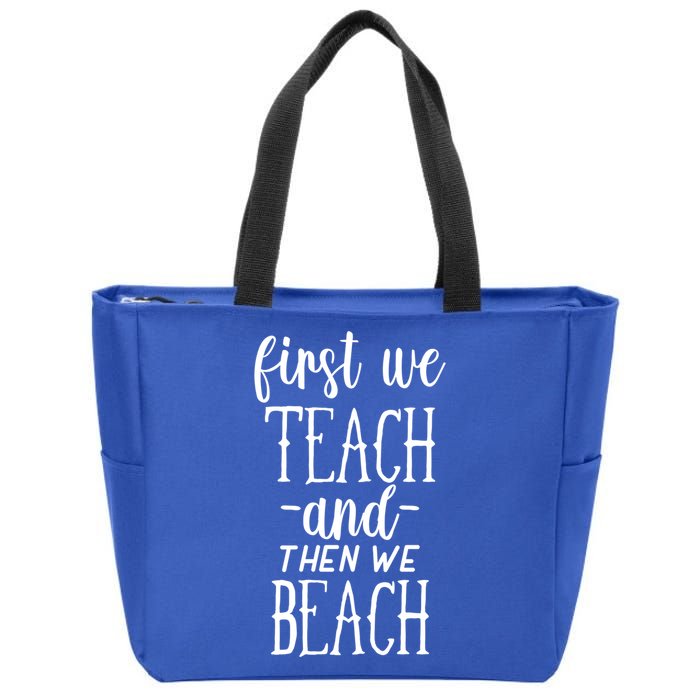 Funny First We Teach Then We Beach Meaningful Gift Zip Tote Bag