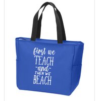Funny First We Teach Then We Beach Meaningful Gift Zip Tote Bag