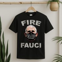 Fire Fauci Will Make Billions Off Of Your Fear T-Shirt