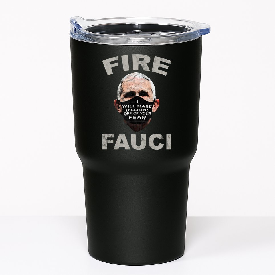 Fire Fauci Will Make Billions Off Of Your Fear Tumbler