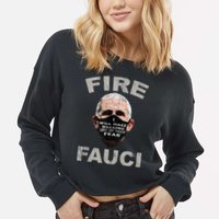 Fire Fauci Will Make Billions Off Of Your Fear Cropped Pullover Crew