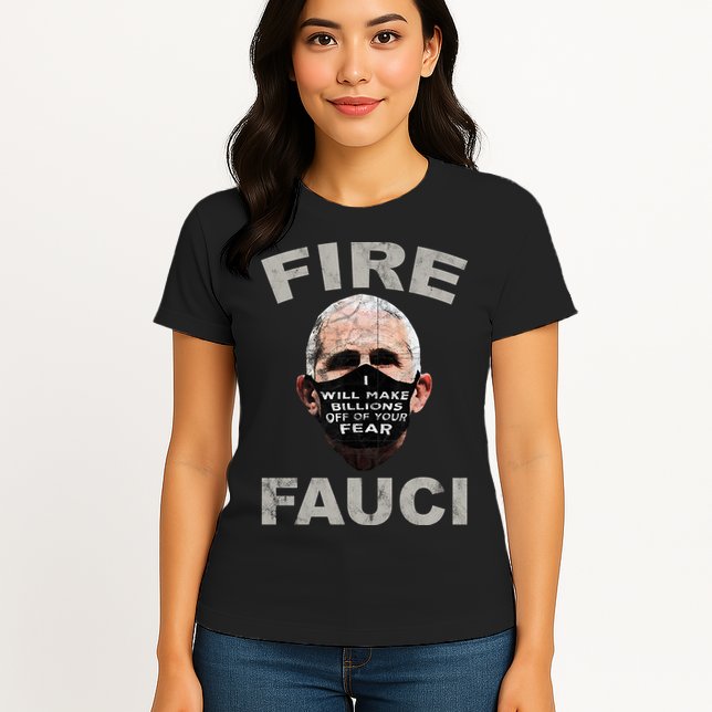 Fire Fauci Will Make Billions Off Of Your Fear Womens T-Shirt