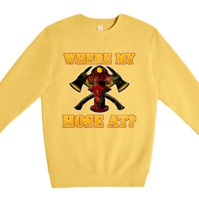 Funny Fire Where My Hose At Firefighter Funny Gift Premium Crewneck Sweatshirt