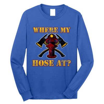 Funny Fire Where My Hose At Firefighter Funny Gift Long Sleeve Shirt