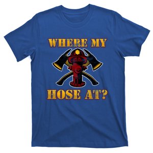 Funny Fire Where My Hose At Firefighter Funny Gift T-Shirt