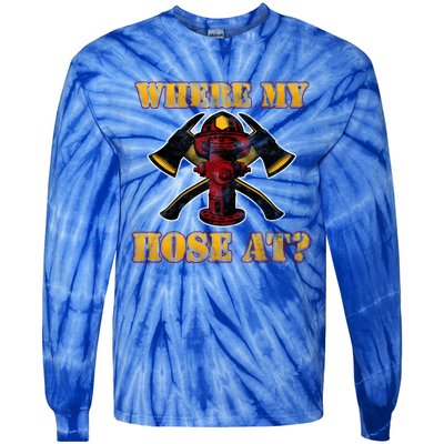 Funny Fire Where My Hose At Firefighter Funny Gift Tie-Dye Long Sleeve Shirt