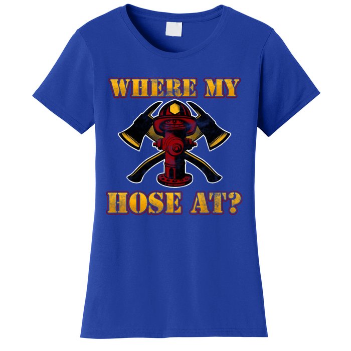 Funny Fire Where My Hose At Firefighter Funny Gift Women's T-Shirt