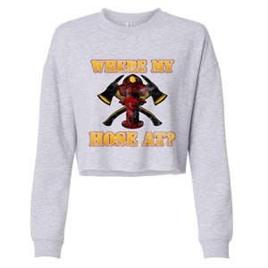 Funny Fire Where My Hose At Firefighter Funny Gift Cropped Pullover Crew