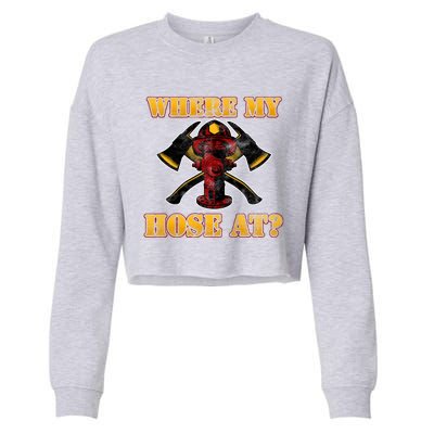 Funny Fire Where My Hose At Firefighter Funny Gift Cropped Pullover Crew