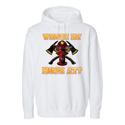 Funny Fire Where My Hose At Firefighter Funny Gift Garment-Dyed Fleece Hoodie