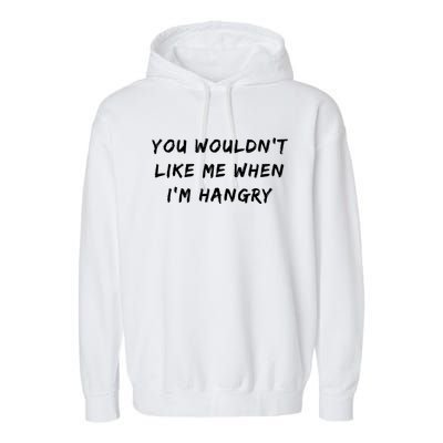 Funny Foodie You Wouldnt Like Me When Im Hangry Gift Garment-Dyed Fleece Hoodie