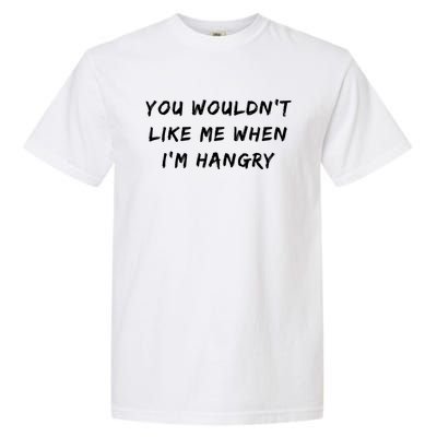 Funny Foodie You Wouldnt Like Me When Im Hangry Gift Garment-Dyed Heavyweight T-Shirt