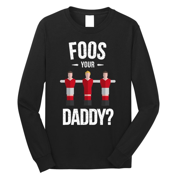 Foosball Foos Your Daddy Long Sleeve Shirt