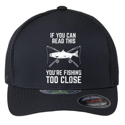 Funny Fishing YouRe Fishing Too Close FatherS Day Flexfit Unipanel Trucker Cap