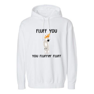 Funny Fluff You Fluffin Fluff Cockatoo Parrot Bird Gift Garment-Dyed Fleece Hoodie