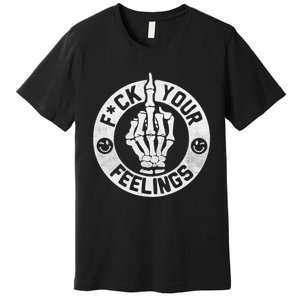 Funny Fuck Your Feelings Premium T-Shirt