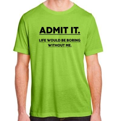 Funny Gift Admit It Life Would Be Boring Without Me Funny Saying Gift Adult ChromaSoft Performance T-Shirt