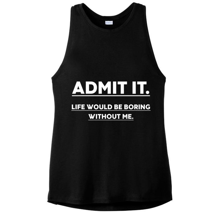 Funny Gift Admit It Life Would Be Boring Without Me Funny Saying Gift Ladies PosiCharge Tri-Blend Wicking Tank