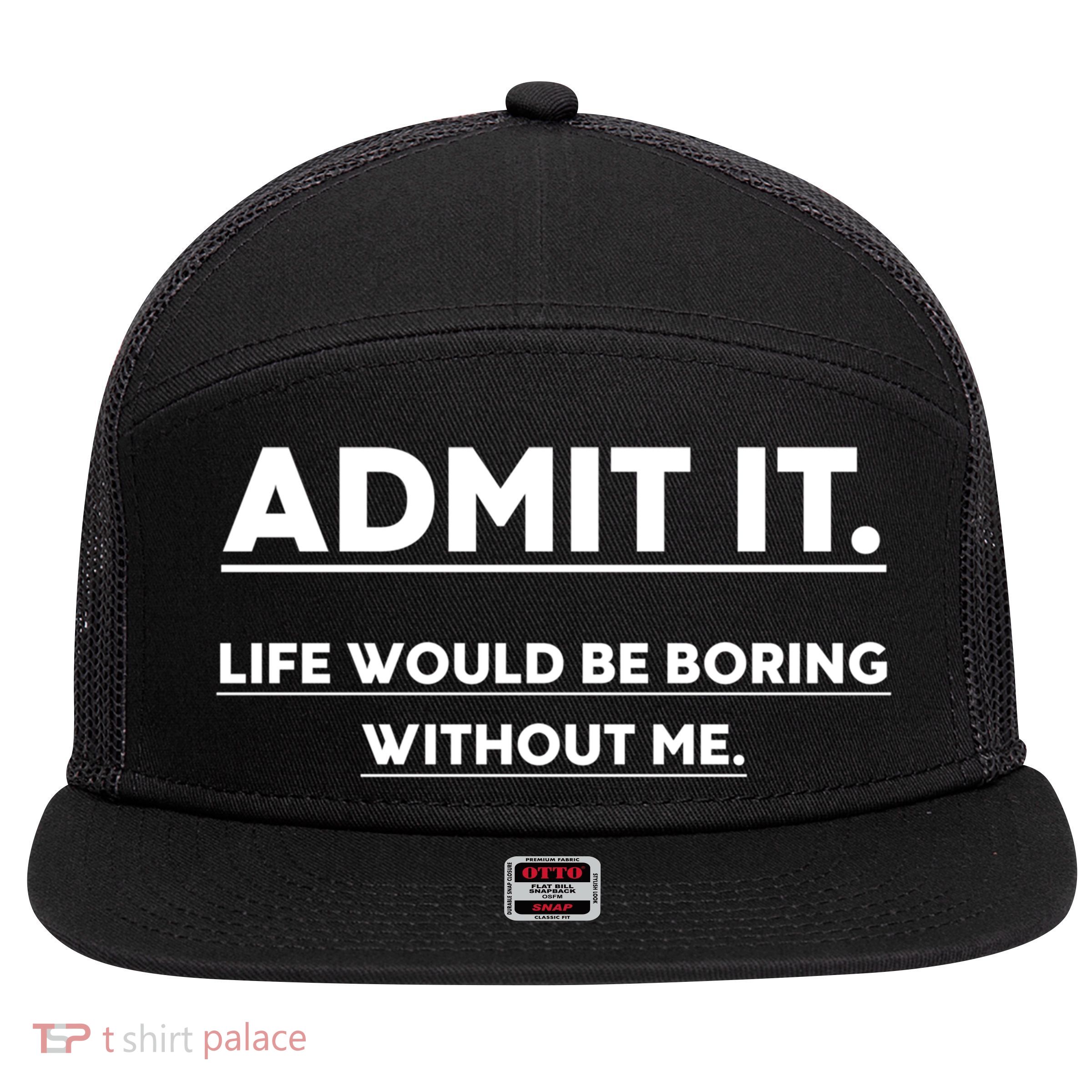 Funny Gift Admit It Life Would Be Boring Without Me Funny Saying Gift 7 Panel Mesh Trucker Snapback Hat