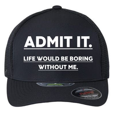 Funny Gift Admit It Life Would Be Boring Without Me Funny Saying Gift Flexfit Unipanel Trucker Cap
