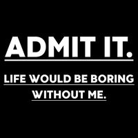 Funny Gift Admit It Life Would Be Boring Without Me Funny Saying Gift Cooling Performance Crew T-Shirt