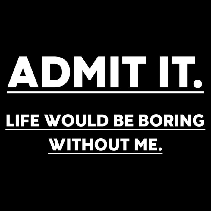 Funny Gift Admit It Life Would Be Boring Without Me Funny Saying Gift Cooling Performance Crew T-Shirt