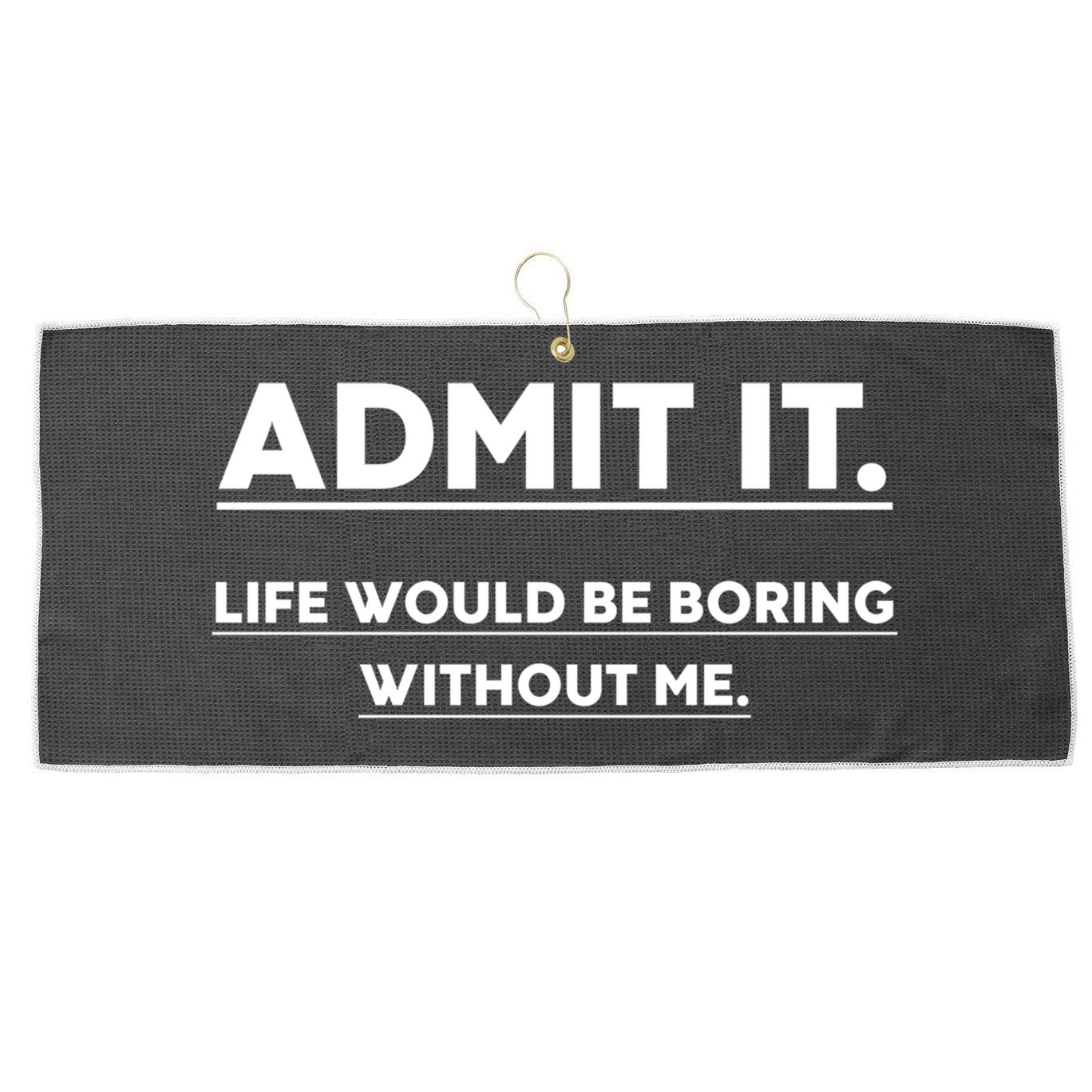 Funny Gift Admit It Life Would Be Boring Without Me Funny Saying Gift Large Microfiber Waffle Golf Towel