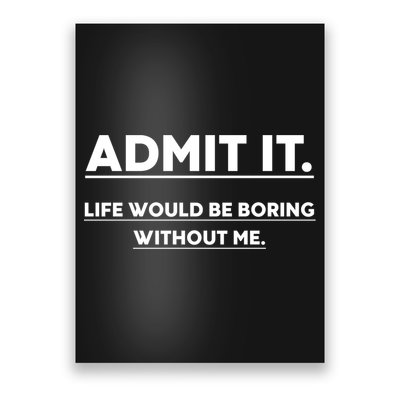 Funny Gift Admit It Life Would Be Boring Without Me Funny Saying Gift Poster