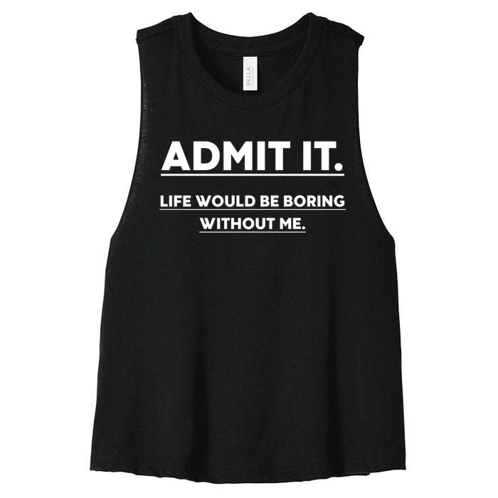 Funny Gift Admit It Life Would Be Boring Without Me Funny Saying Gift Women's Racerback Cropped Tank