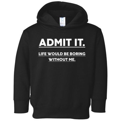 Funny Gift Admit It Life Would Be Boring Without Me Funny Saying Gift Toddler Hoodie