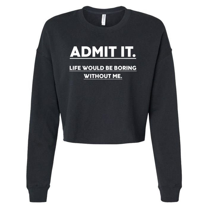 Funny Gift Admit It Life Would Be Boring Without Me Funny Saying Gift Cropped Pullover Crew