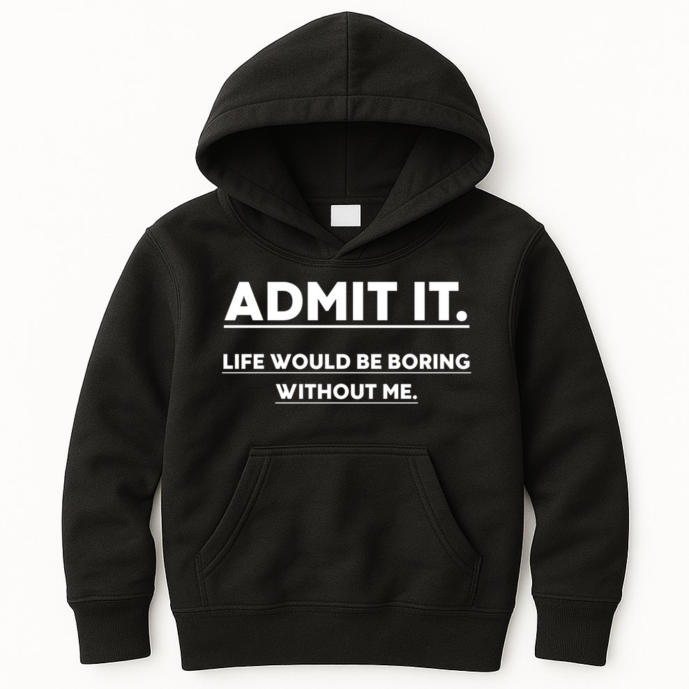 Funny Gift Admit It Life Would Be Boring Without Me Funny Saying Gift Kids Hoodie