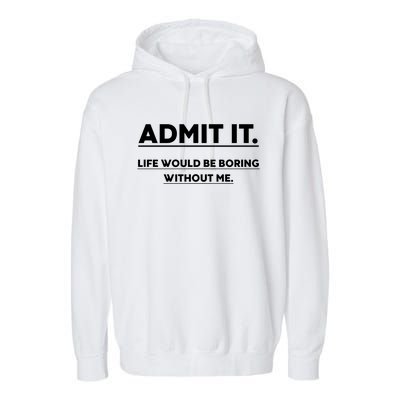 Funny Gift Admit It Life Would Be Boring Without Me Funny Saying Gift Garment-Dyed Fleece Hoodie