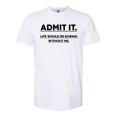 Funny Gift Admit It Life Would Be Boring Without Me Funny Saying Gift Softstyle CVC T-Shirt