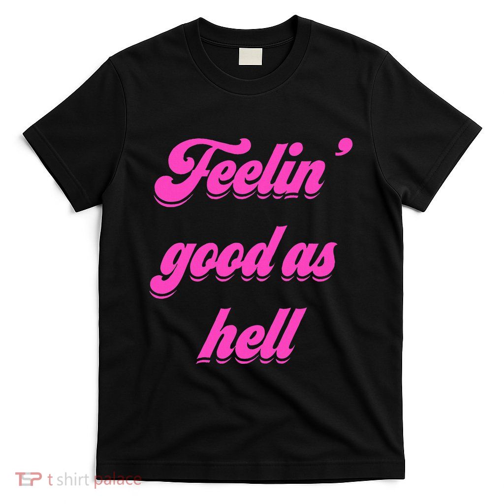 Feelin Good As Hell T-Shirt
