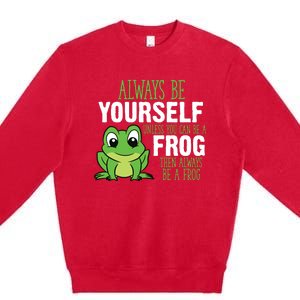 Frog Gifts Always Be Yourself Unless You Can Be A Frog Premium Crewneck Sweatshirt