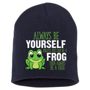 Frog Gifts Always Be Yourself Unless You Can Be A Frog Short Acrylic Beanie