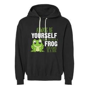 Frog Gifts Always Be Yourself Unless You Can Be A Frog Garment-Dyed Fleece Hoodie