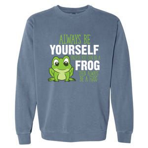 Frog Gifts Always Be Yourself Unless You Can Be A Frog Garment-Dyed Sweatshirt